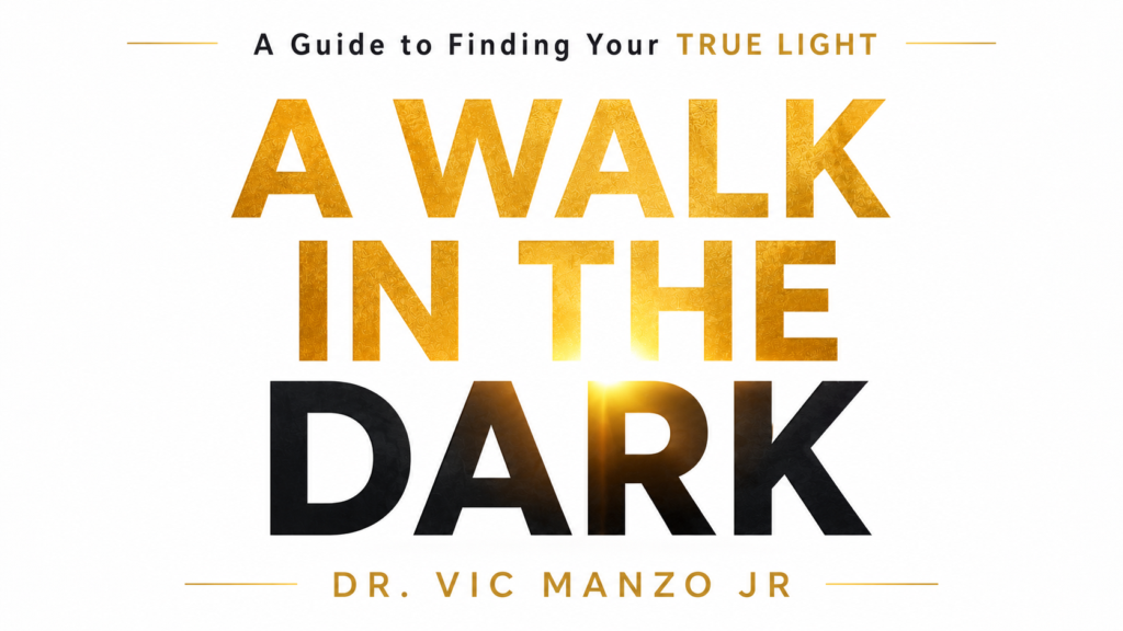 A Walk in the Dark — book by Dr. Vic Manzo on overcoming adversity, personal transformation, and finding meaning in difficult life seasons